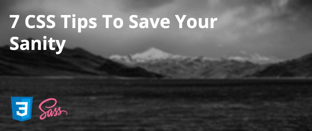 7 CSS Tips To Save Your Sanity