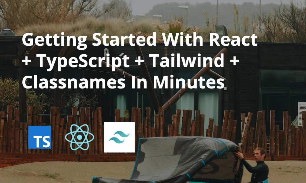Getting Started With React + TypeScript + Tailwind + Classnames In Minutes